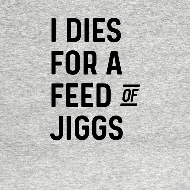 I Dies For A Feed Of Jiggs || Newfoundland and Labrador || Gifts || Souvenirs || Clothing by SaltWaterOre